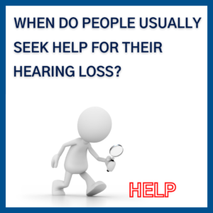 When people seek help for hearing loss