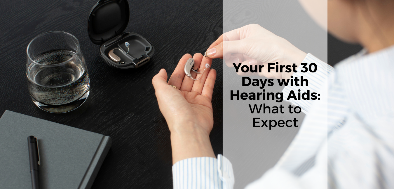 first 30 days with hearing aids: what to expect