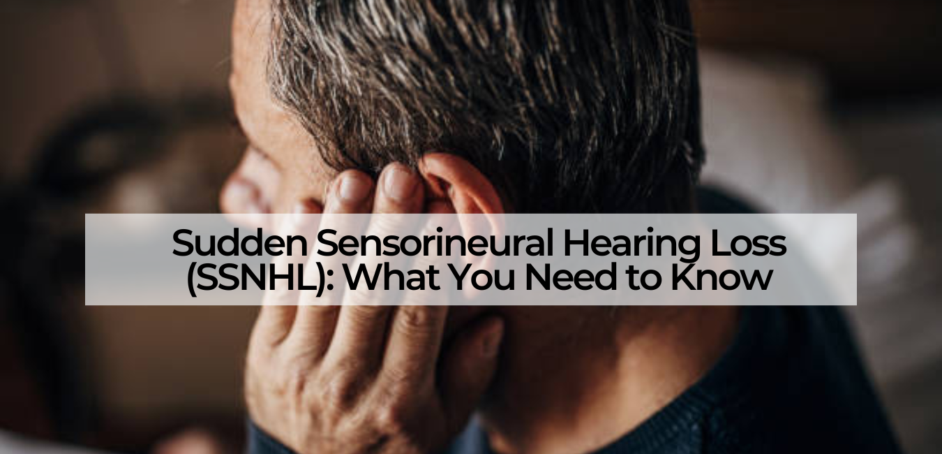 sudden sensorineural hearing loss (SSNHL): what you need to know