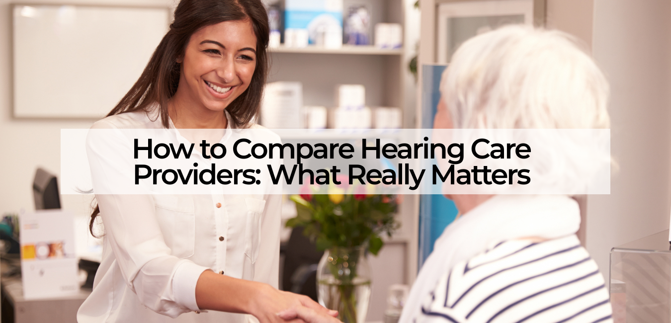 how to compare hearing care providers: what really matters