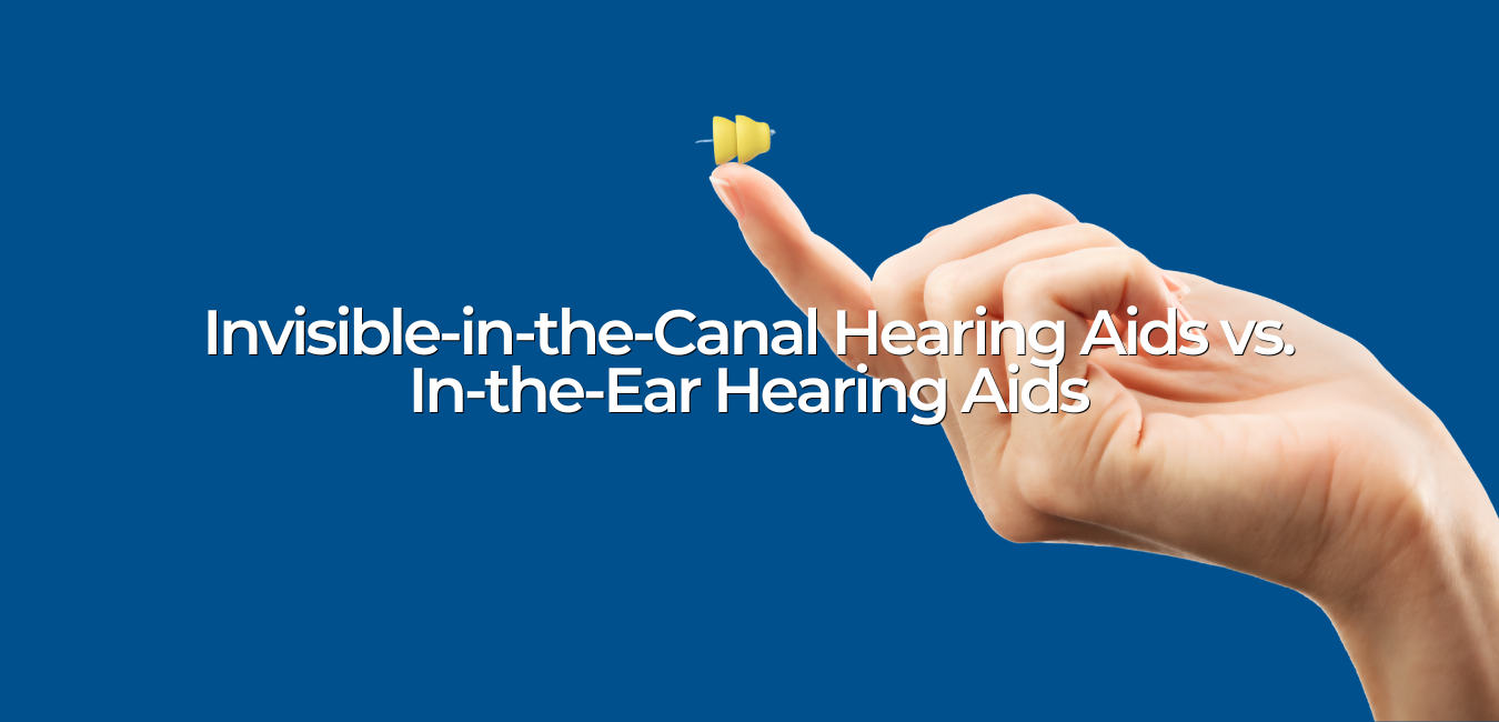 Invisible-in-the-Canal Hearing Aids vs. In-the-Ear Hearing Aids: What’s the Difference?